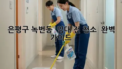 은평구 녹번동 🏡 임대 전 청소, ✨ 완벽 가이드!