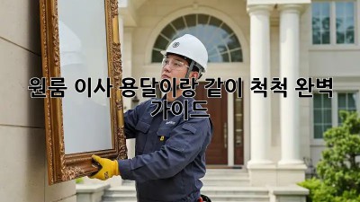 원룸 이사, 용달이랑 같이 척척! 완벽 가이드